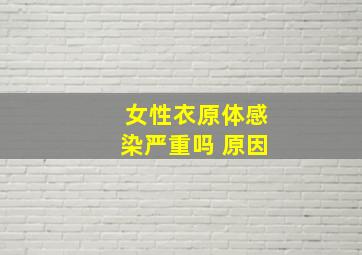 女性衣原体感染严重吗 原因